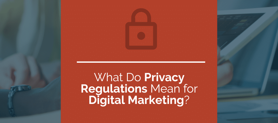 what do privacy regulations mean for digital marketing?