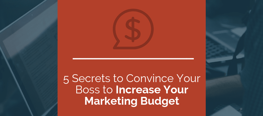 5 secrets to convince your boss to increase your marketing budget