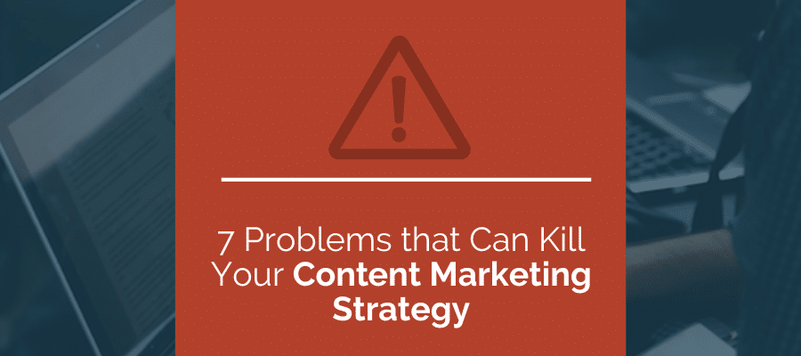 Problemas que podem destruir sua estratégia de marketing de conteúdo.
